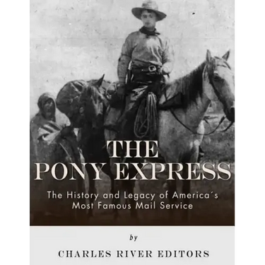 The Pony Express: The History and Legacy of America's Most Famous Mail Service