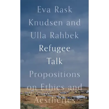 Refugee Talk: Propositions on Ethics and Aesthetics