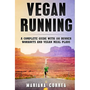 Vegan RUNNING: A COMPLETE GUIDE WITH 100 RUNNER WORKOUTS And VEGAN MEAL PLANS