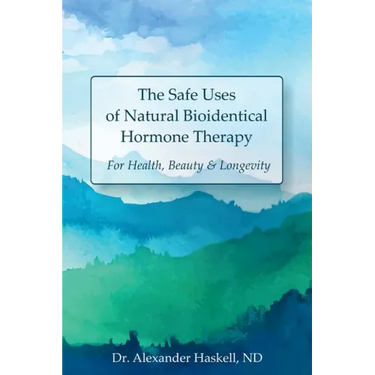 The Safe Uses of Natural Bioidentical Hormone Therapy: For Health, Beauty & Longevity