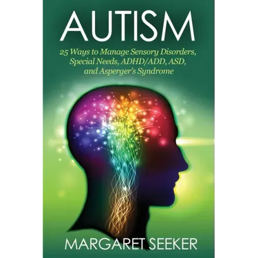 Autism: 25 Ways to Manage Sensory Disorders, Special Needs, ADHD/ADD, ASD, and Asperger's Syndrome