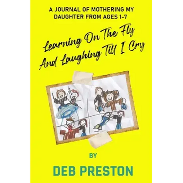 Learning on the Fly and Laughing Till I Cry: A Journal of Mothering My Daughter From Ages One to Seven