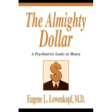 The Almighty Dollar: A Psychiatrist Looks at Money