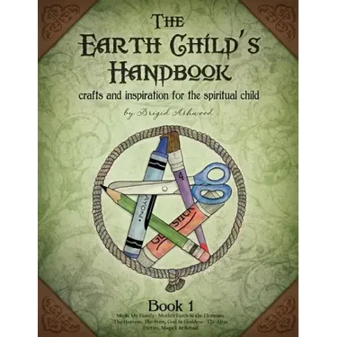 The Earth Child's Handbook - Book 1: Crafts and inspiration for the spiritual child.