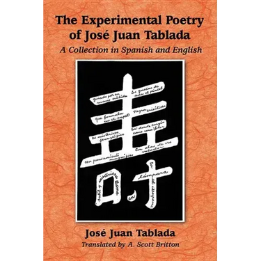 The Experimental Poetry of Jose Juan Tablada: A Collection in Spanish and English
