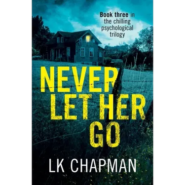 Never Let Her Go: Book three in the chilling psychological trilogy
