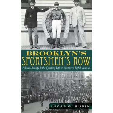 Brooklyn's Sportsmen's Row: Politics, Society & the Sporting Life on Northern Eighth Avenue