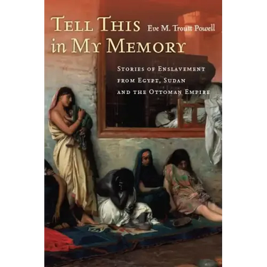 Tell This in My Memory: Stories of Enslavement from Egypt, Sudan, and the Ottoman Empire
