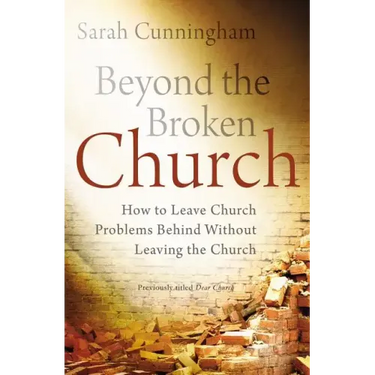 Beyond the Broken Church: How to Leave Church Problems Behind Without Leaving the Church