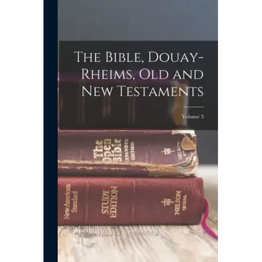 The Bible, Douay-Rheims, Old and New Testaments; Volume 3