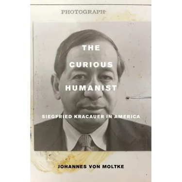 The Curious Humanist: Siegfried Kracauer in America