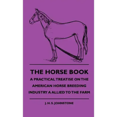 The Horse Book - A Practical Treatise On The American Horse Breeding Industry A Allied To The Farm