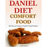 Daniel Diet Comfort Foods: 50 Easy to Prepare Comfort Food Recipes