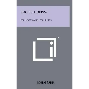 English Deism: Its Roots And Its Fruits