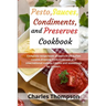 Pesto, sauces, condiments, and preserves cookbook: Complete recipe book of pesto from Italian cuisine, dressing from American and international cuisin