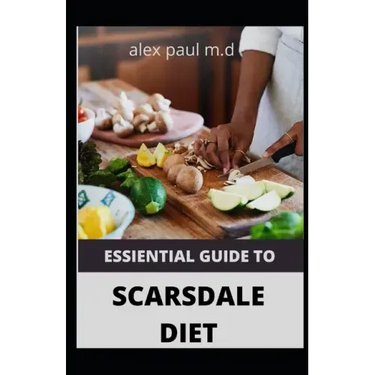 Essiential Guide to Scarsdale Diet: Amazing Delicious 100 Recipes to Loss Weight Mange Diabetes Meal Plan for Good Living