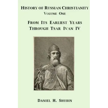History of Russian Christianity, Volume One, From the Earliest Years through Tsar Ivan IV