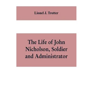 The life of John Nicholson, soldier and administrator; based on private and hitherto unpublished documents (Third Edition)