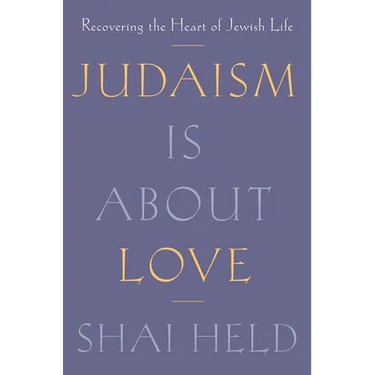 Judaism Is about Love: Recovering the Heart of Jewish Life