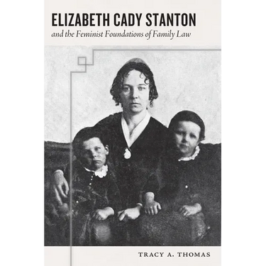 Elizabeth Cady Stanton and the Feminist Foundations of Family Law