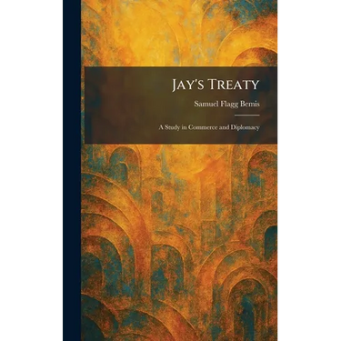 Jay's Treaty: A Study in Commerce and Diplomacy