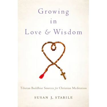 Growing in Love and Wisdom: Tibetan Buddhist Sources for Christian Meditation