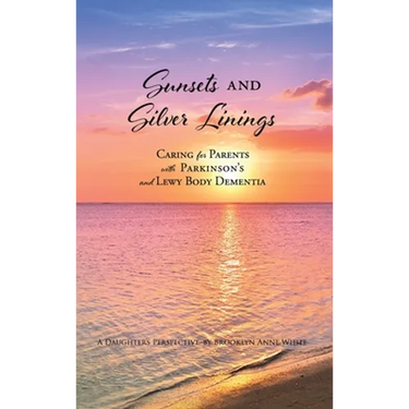 Sunsets and Silver Linings: Caring for Parents with Parkinson's and Lewy Body Dementia