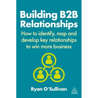 Building B2B Relationships: How to Identify, Map and Develop Key Relationships to Win More Business