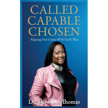 Called Capable Chosen: Aligning Your Career with God's Plan