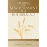 Tithing in the New Testament Age: Is It Biblical?: A Biblical and Historical Analysis of Tithing Today