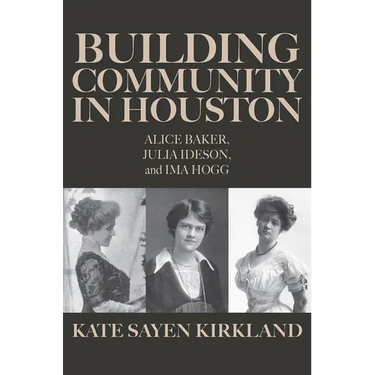 Building Community in Houston: Alice Baker, Julia Ideson, and Ima Hogg
