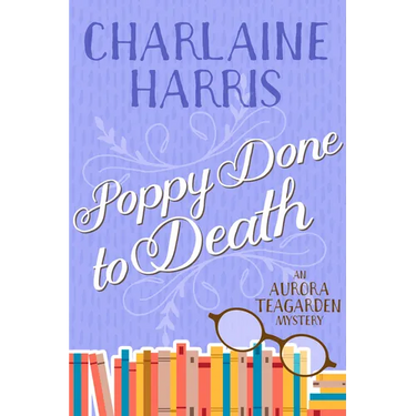 Poppy Done to Death: An Aurora Teagarden Mystery