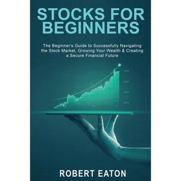 Stocks for Beginners: The Beginner's Guide to Successfully Navigating the Stock Market, Growing Your Wealth & Creating a Secure Financial Future