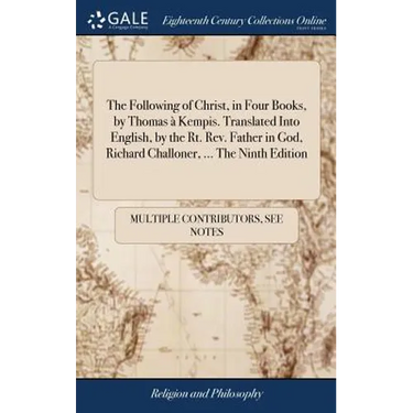 The Following of Christ, in Four Books, by Thomas à Kempis. Translated Into English, by the Rt. Rev. Father in God, Richard Challoner, ... The Ninth E