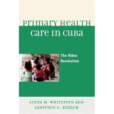 Primary Health Care in Cuba: The Other Revolution