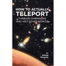 How to Actually Teleport Through Dimensions and Visit Other Worlds