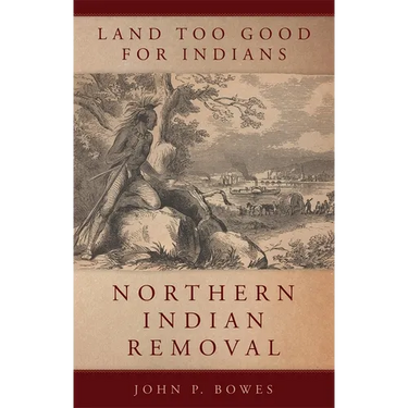 Land Too Good for Indians: Northern Indian Removal Volume 13