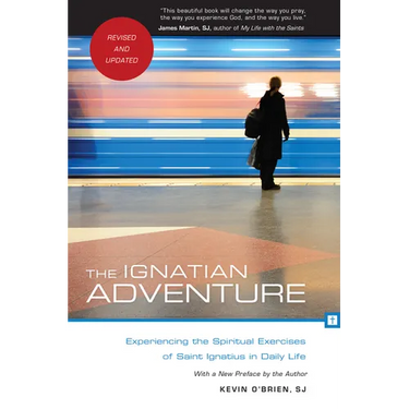 The Ignatian Adventure: Experiencing the Spiritual Exercises of Saint Ignatius in Daily Life