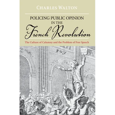 Policing Public Opinion in the French Revolution: The Culture of Calumny and the Problem of Free Speech