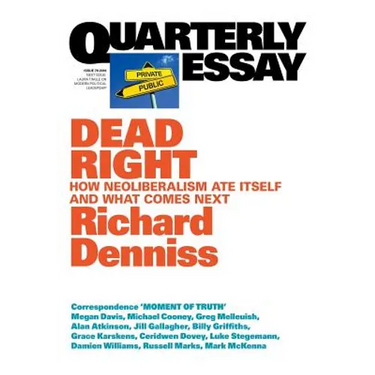 Dead Right: How neoliberalism are itself and what comes next: Quarterly Essay 70
