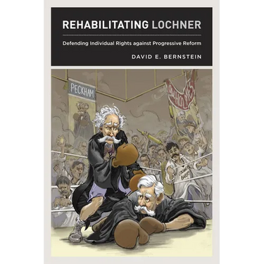 Rehabilitating Lochner: Defending Individual Rights against Progressive Reform