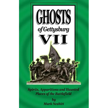 Ghosts of Gettysburg VII: Spirits, Apparitions and Haunted Places of the Battlefield