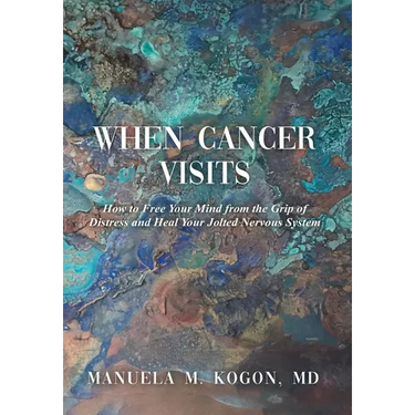 When Cancer Visits: How to Free Your Mind from the Grip of Distress and Heal Your Jolted Nervous System