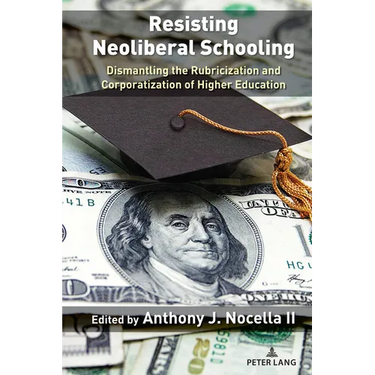 Resisting Neoliberal Schooling: Dismantling the Rubricization and Corporatization of Higher Education