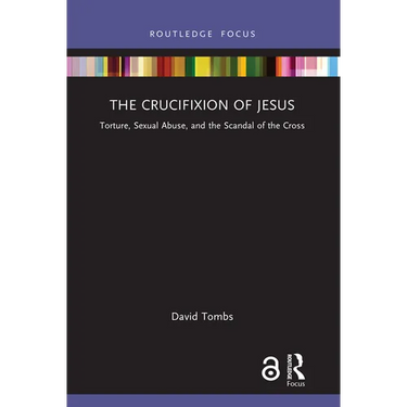 The Crucifixion of Jesus: Torture, Sexual Abuse, and the Scandal of the Cross