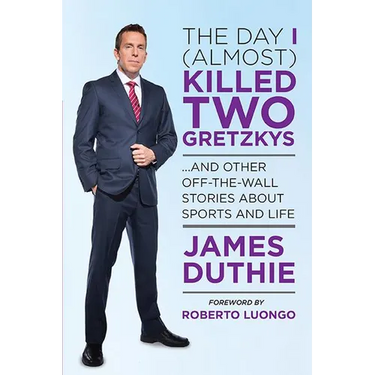 The Day I (Almost) Killed Two Gretzkys: ...and Other Off-The-Wall Stories about Sports...and Life