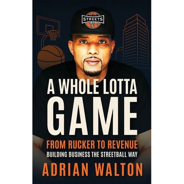 A Whole Lotta Game: From Rucker to Revenue - Building Business the Streetball Way