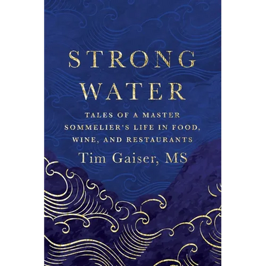 Strong Water: Tales of a Master Sommelier's Life in Food, Wine, and Restaurants