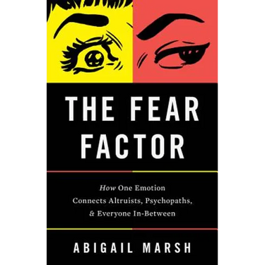 The Fear Factor: How One Emotion Connects Altruists, Psychopaths, and Everyone In-Between