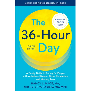 The 36-Hour Day: A Family Guide to Caring for People with Alzheimer Disease, Other Dementias, and Memory Loss